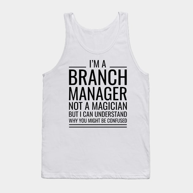 I'M A Branch Manager Not A Magician But I Can Understand Why You Might Be Confused Tank Top by Saimarts